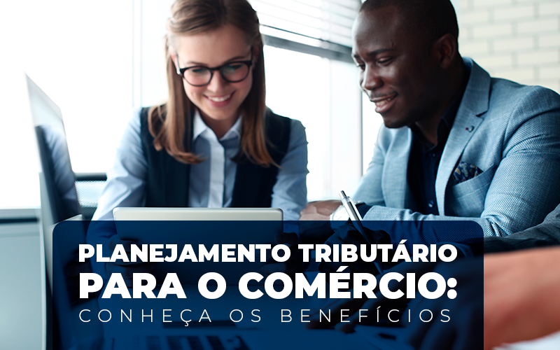 Planejmanto Tributario Para O Comercio ConheÇa Os Beneficios - Snagel Contábil