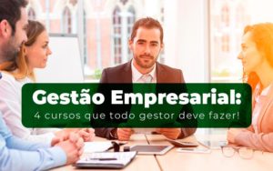 Gestao Empresarial 4 Cursos Que Todo Gestor Deve Fazer - Snagel Contábil