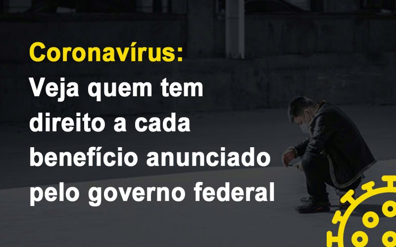 Coronavirus Veja Quem Tem Direito A Cada Beneficio Anunciado Pelo Governo - Snagel Contábil