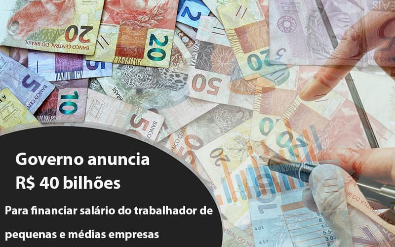 Governo Anuncia R$ 40 Bi Para Financiar Salário Do Trabalhador De Pequenas E Médias Empresas - Snagel Contábil