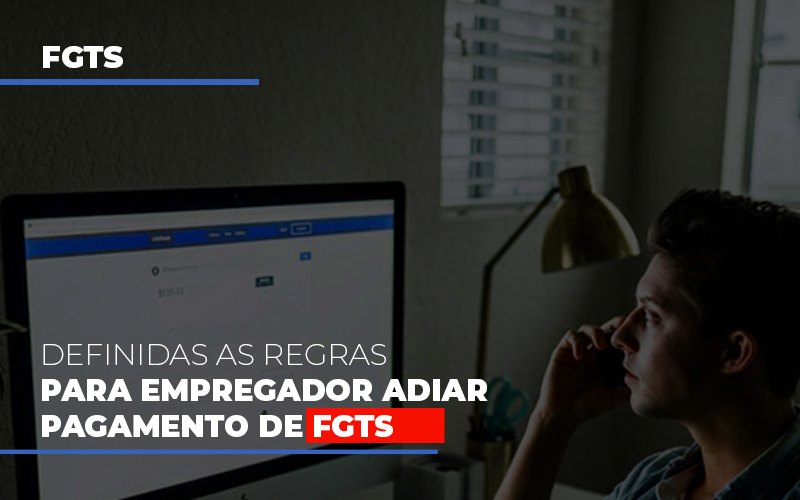 Definidas As Regas Para Empregador Adiar Pagamento De Fgts - Snagel Contábil
