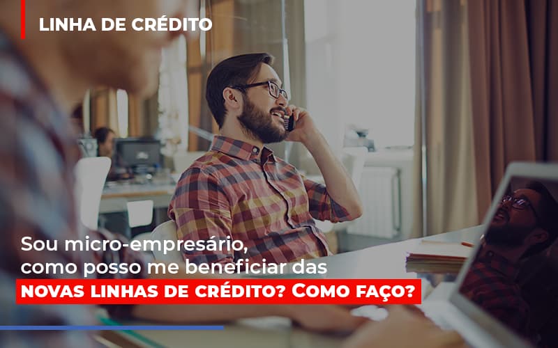 Sou Micro Empresario Com Posso Me Beneficiar Das Novas Linas De Credito - Snagel Contábil