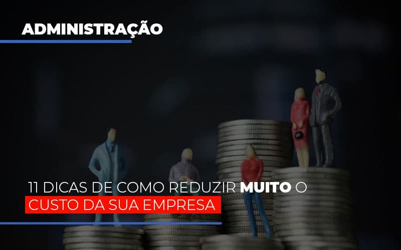 11 Dicas De Como Reduzir Muito O Custo Da Sua Empresa - Snagel Contábil