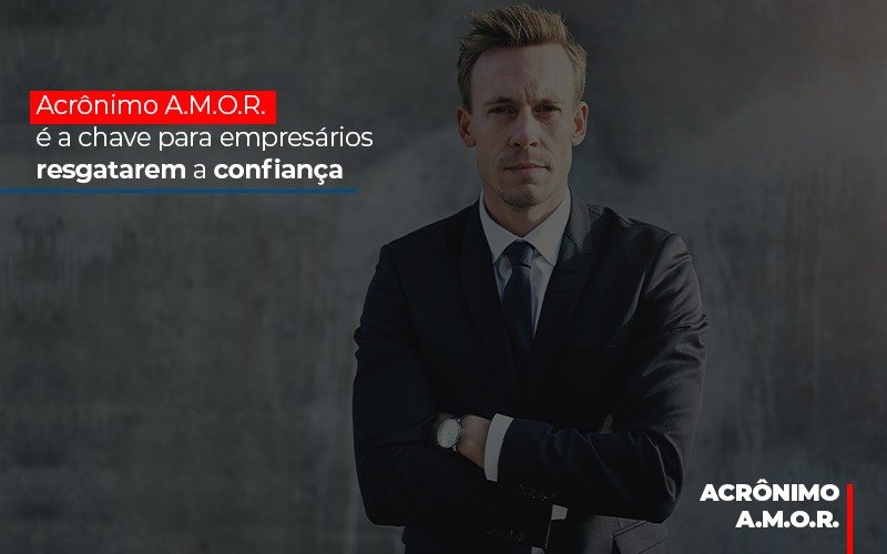 Acronimo A M O R E A Chave Para Empresarios Resgatarem A Confianca - Snagel Contábil