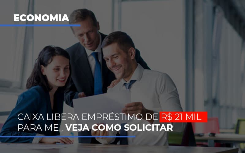 Caixa Libera Emprestimo De R 21 Mil Para Mei Veja Como Solicitar - Snagel Contábil