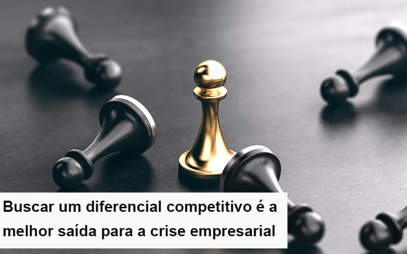 Diferencial Competitivo Do Que A Sua Empresa Precisa Na Crise - Snagel Contábil