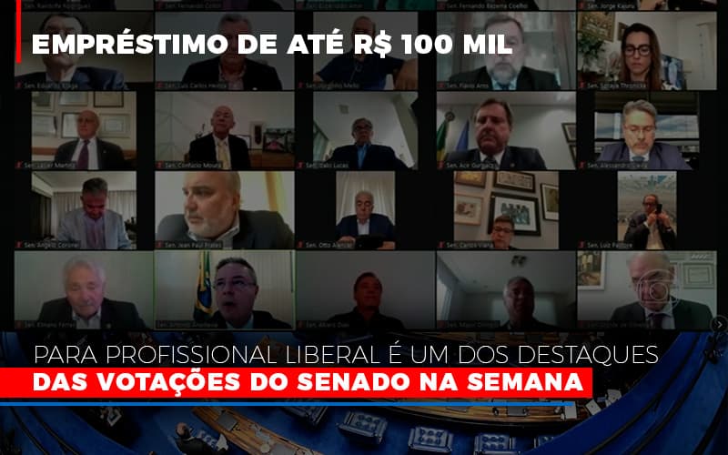 Emprestimo De Ate R 100 Mil Para Profissional Liberal E Um Dos Destaques Das Votacoes Do Senado Na Semana Fonte Agencia Senado - Snagel Contábil