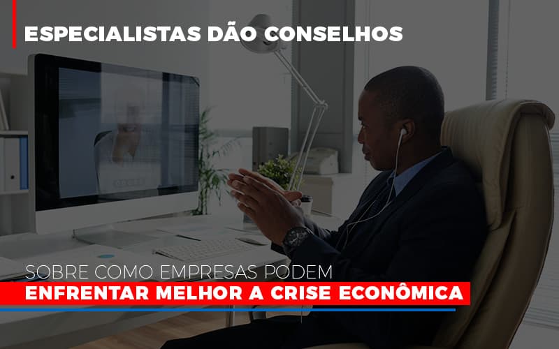 Especialistas Dao Conselhos Sobre Como Empresas Podem Enfrentar Melhor A Crise Economica - Snagel Contábil