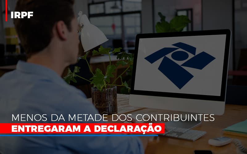 Irpf Menos Da Metade Dos Contribuintes Entregaram A Declaracao - Snagel Contábil