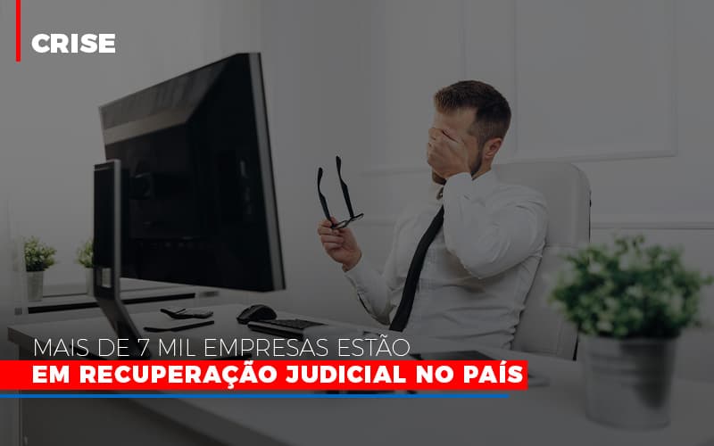 Mais De 7 Mil Empresas Estao Em Recuperacao Judicial No Pais - Snagel Contábil