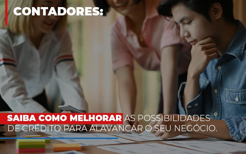 Saiba Como Melhorar As Possibilidades De Crédito Para Alavancar O Seu Negócio - Snagel Contábil