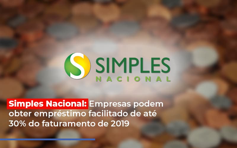 Simples Nacional Empresas Podem Obter Emprestimo Facilitado De Ate 30 Do Faturamento De 2019 - Snagel Contábil