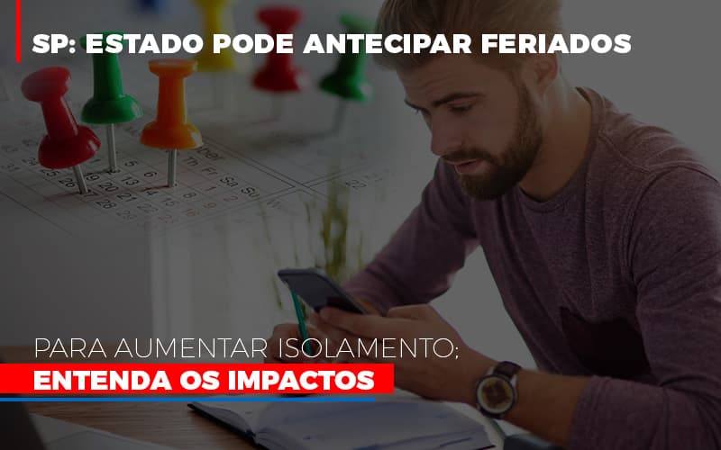 Sp Estado Pode Antecipar Feriados Para Aumentar Isolamento Entenda Os Impactos - Snagel Contábil