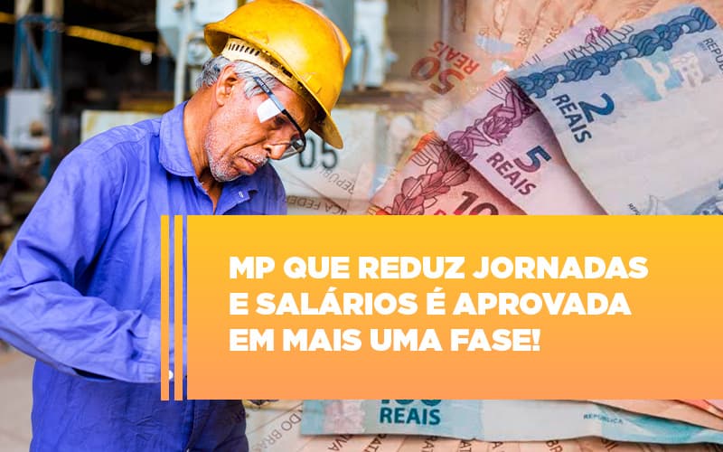 Mp Que Reduz Jornadas E Salarios E Aprovada Em Mais Uma Fase - Snagel Contábil