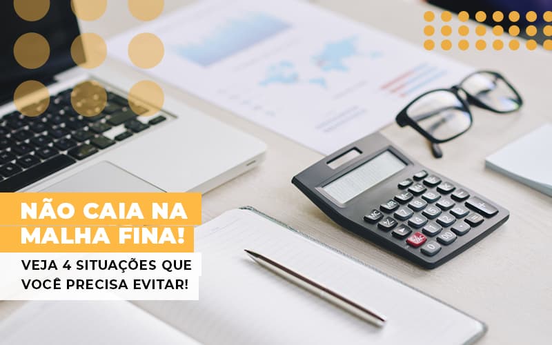 Nao Caia Na Malha Fina Veja 4 Situacoes Que Voce Precisa Evitar - Snagel Contábil