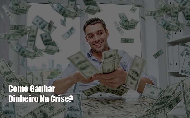 Como Ganhar Dinheiro Na Crise - Snagel Contábil