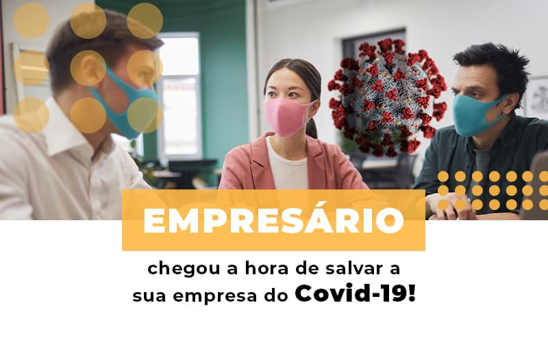 Empresario Chegou A Hora De Salvar A Sua Empresa Do Covid 19 - Snagel Contábil