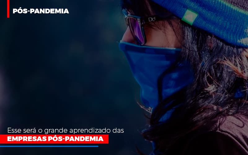 Esse Sera O Grande Aprendizado Das Empresas Pos Pandemia - Snagel Contábil