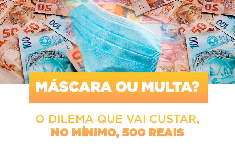 Mascara Ou Multa O Dilema Que Vai Custar No Minimo 500 Reais - Snagel Contábil