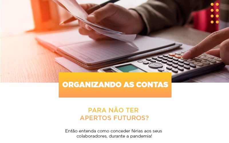 Organizando As Contas Para Nao Ter Apertos Futuros Entao Entenda Como Conceder Ferias Aos Seus Colaboradores Durante A Pandemia - Snagel Contábil