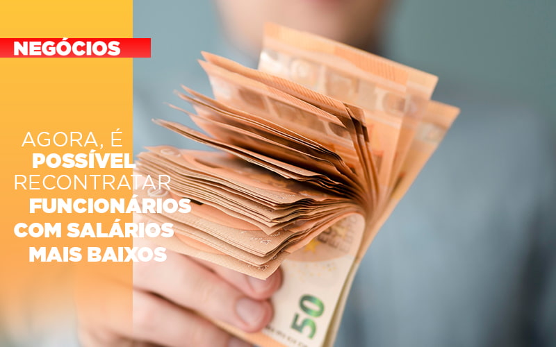 Agora E Possivel Recontratar Funcionarios Com Salarios Mais Baixos - Snagel Contábil