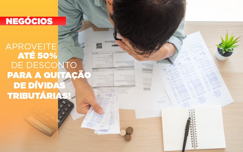 Aproveite Ate 50 De Desconto Para A Quitacao De Dividas Tributarias - Snagel Contábil