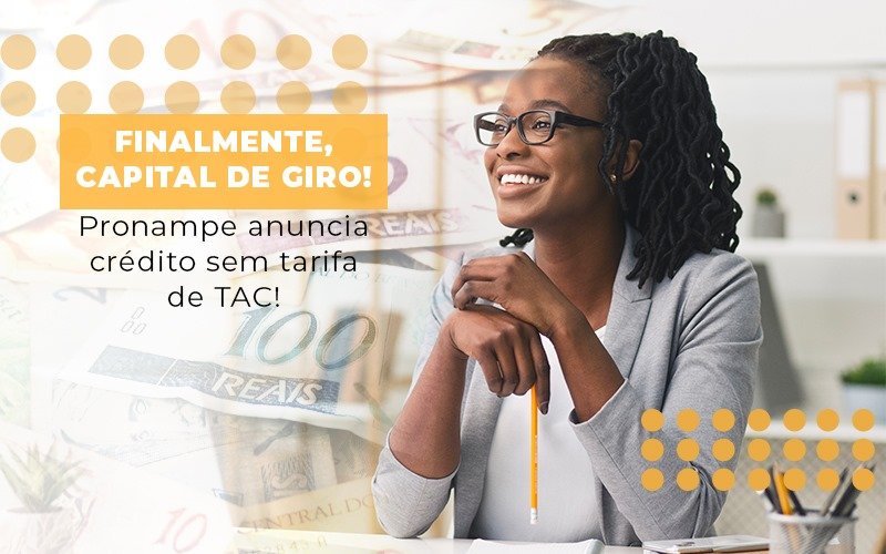 Finalmente Capital De Giro Pronampe Anuncia Credito Sem Tarifa De Tac - Snagel Contábil