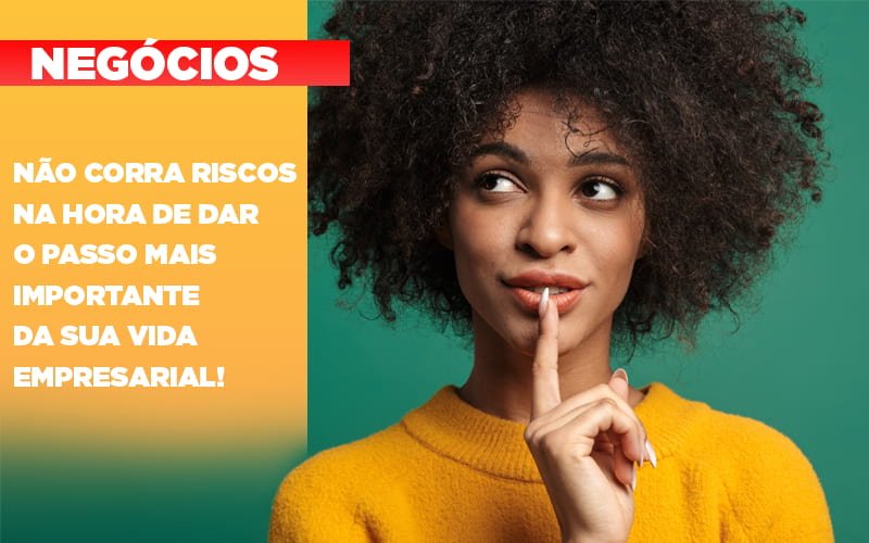 Nao Corra Riscos Na Hora De Dar O Passo Mais Importante Da Sua Vida Empresarial - Snagel Contábil