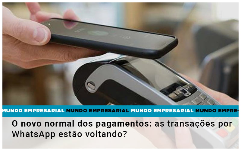 O Novo Normal Dos Pagamentos As Transacoes Por Whatsapp Estao Voltando - Snagel Contábil