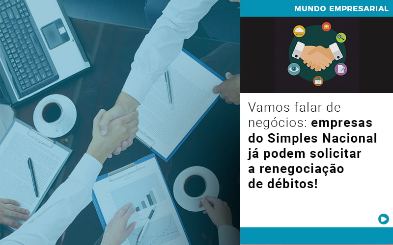Vamos Falar De Negocios Empresas Do Simples Nacional Ja Podem Solicitar A Renegociacao De Debitos - Snagel Contábil