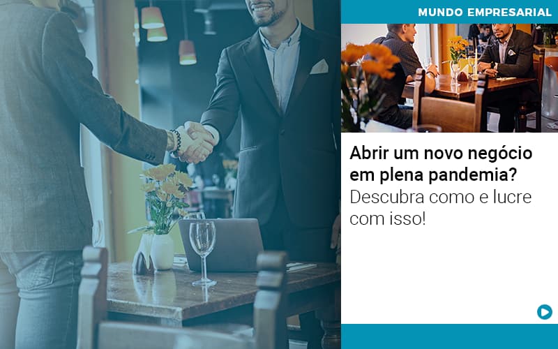 Abrir Um Novo Negocio Em Plena Pandemia Descubra Como E Lucre Com Isso - Snagel Contábil