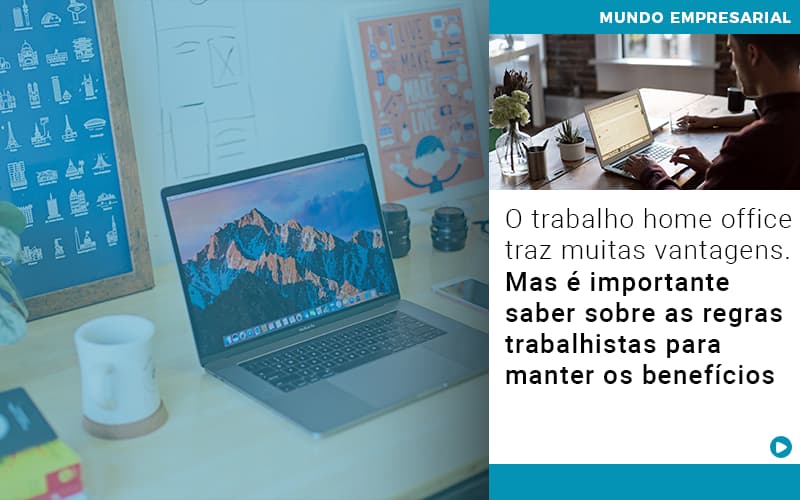 O Trabalho Home Office Traz Muitas Vantagens Mas E Importante Saber Sobre As Regras Trabalhistas Para Manter Os Beneficios - Snagel Contábil