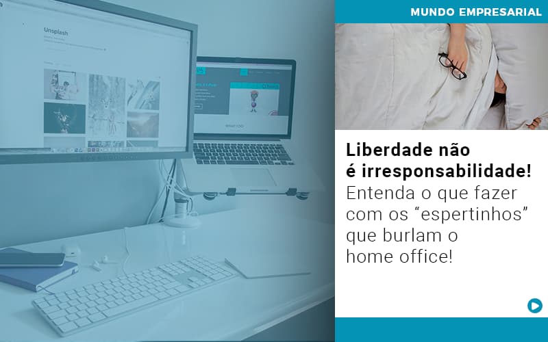 Liberdade Nao E Irresponsabilidade Entenda O Que Fazer Com Os Espertinhos Que Burlam O Home Office - Snagel Contábil