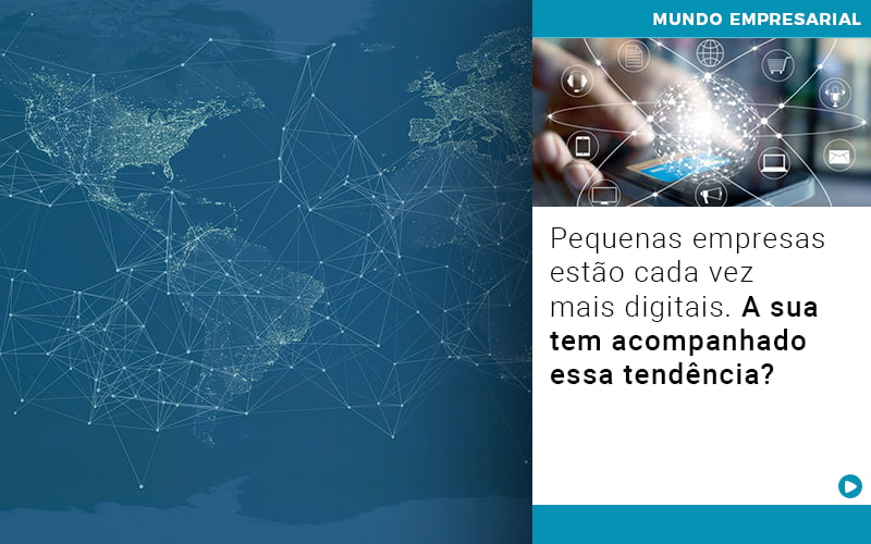 Pequenas Empresas Estao Cada Vez Mais Digitais A Sua Tem Acompanhado Essa Tendencia - Snagel Contábil