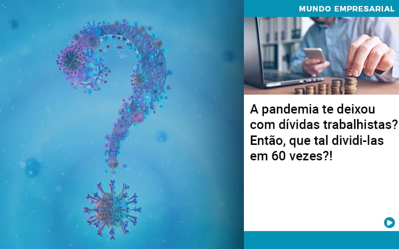 A Pandemia Te Deixou Com Dividas Trabalhistas Entao Que Tal Dividi Las Em 60 Vezes - Snagel Contábil