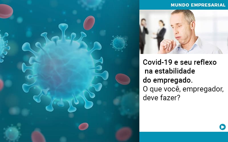 Covid 19 E Seu Reflexo Na Estabilidade Do Empregado O Que Voce Empregador Deve Fazer - Snagel Contábil