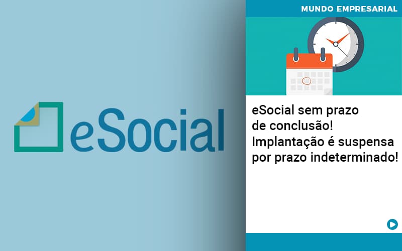 E Social Sem Prazo De Conculsao Implantacao E Suspensa Por Prazo Indeterminado - Snagel Contábil