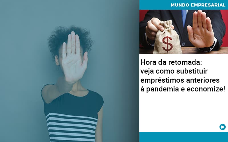 Hora Da Retomada Veja Como Substituir Emprestimos Anteriores A Pandemia E Economize - Snagel Contábil