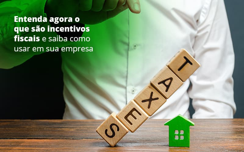 Incentivos Fiscais Entenda Como Enxugar Sua Tributacao - Snagel Contábil