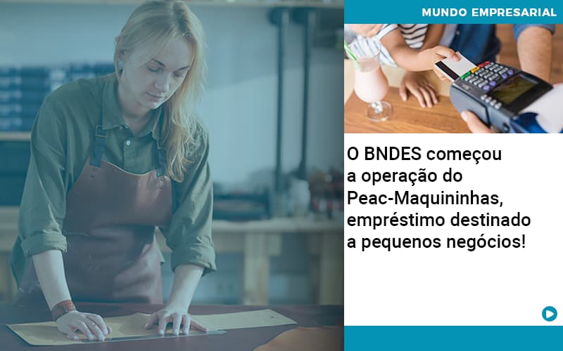 O Bndes Começou A Operação Do Peac Maquininhas, Empréstimo Destinado A Pequenos Negócios! - Snagel Contábil