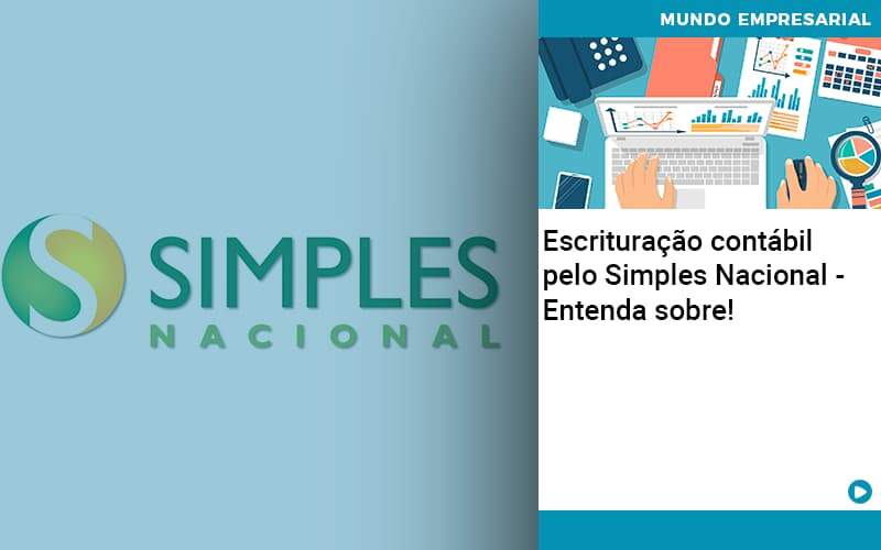 Escrituracao Contabil Pelo Simples Nacional Entenda Sobre Quero Montar Uma Empresa - Snagel Contábil