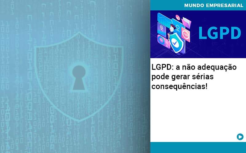Lgpd A Nao Adequacao Pode Gerar Serias Consequencias Quero Montar Uma Empresa - Snagel Contábil