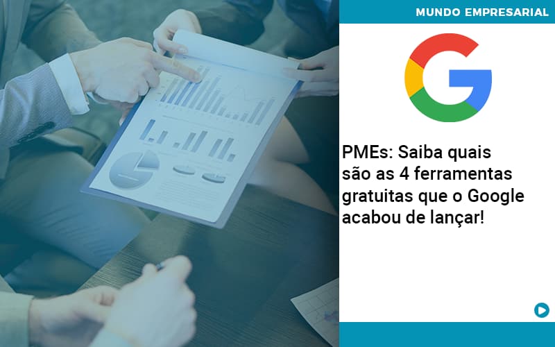 Pmes Saiba Quais Sao As 4 Ferramentas Gratuitas Que O Google Acabou De Lancar Quero Montar Uma Empresa - Snagel Contábil