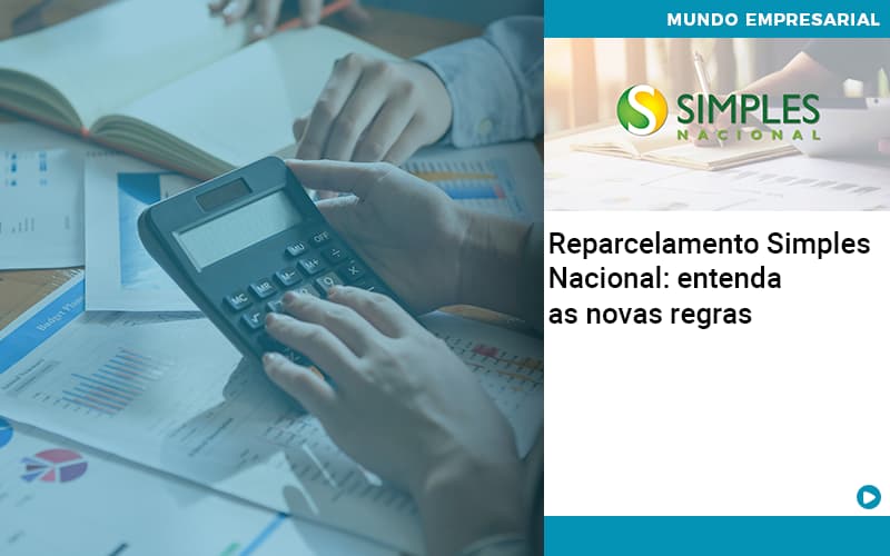 Reparcelamento Simples Nacional Entenda As Novas Regras - Snagel Contábil