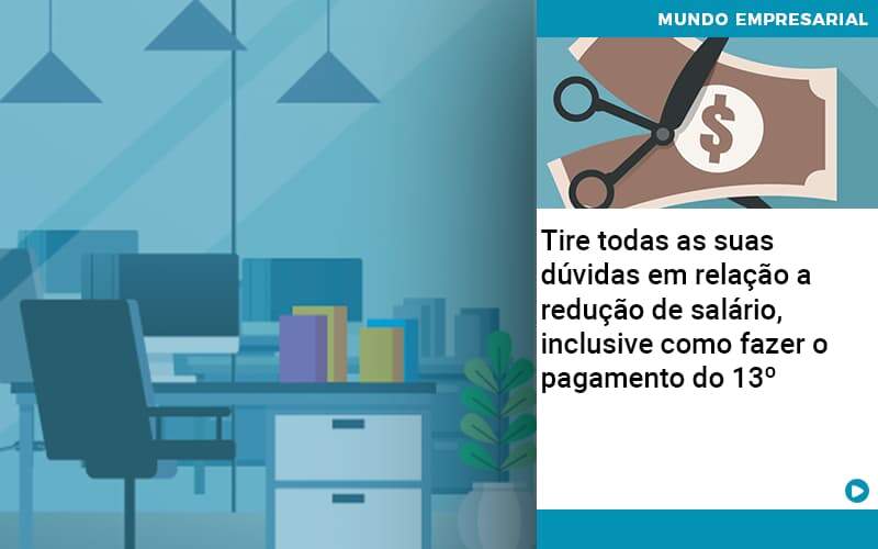 Tire Todas As Suas Duvidas Em Relacao A Reducao De Salario Inclusive Como Fazer O Pagamento Do 13 Quero Montar Uma Empresa - Snagel Contábil