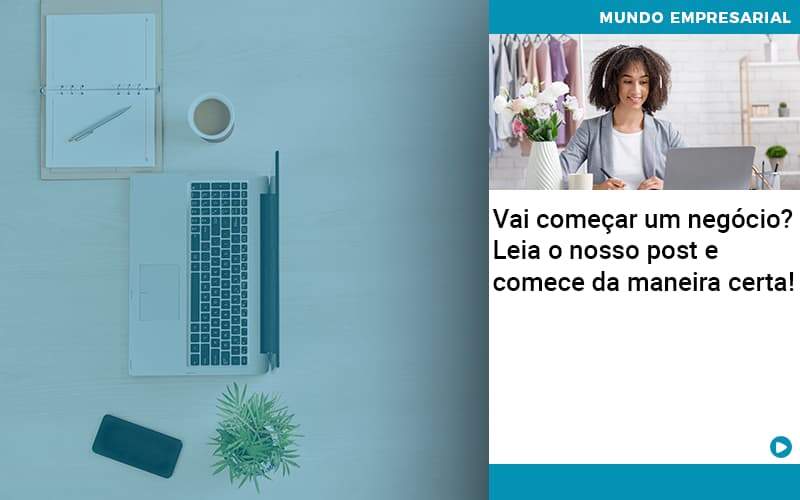 Vai Comecar Um Negocio Leia Nosso Post E Comece Da Maneira Certa Quero Montar Uma Empresa - Snagel Contábil