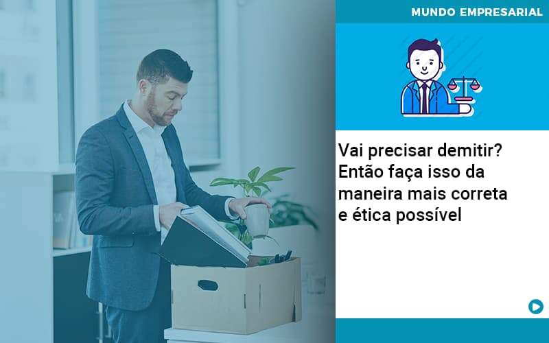 Vai Precisar Demitir Entao Faca Isso Da Maneira Mais Correta E Etica Possivel - Snagel Contábil