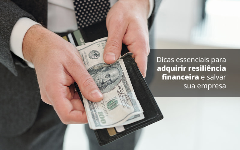 Dicas Essenciais Para Adquirir Resiliencia Financeira E Salvar Sua Empresa Post (1) Quero Montar Uma Empresa - Snagel Contábil