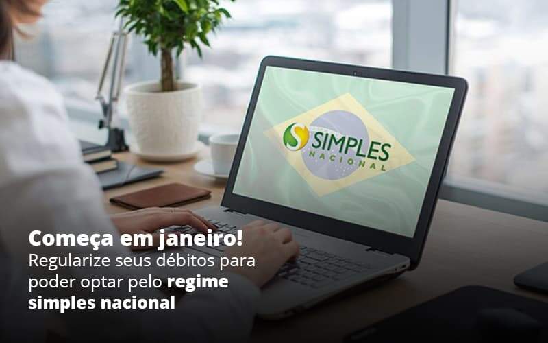 Comeca Em Janeiro Regularize Seus Debitos Para Optar Pelo Regime Simples Nacional Post (1) Quero Montar Uma Empresa - Snagel Contábil