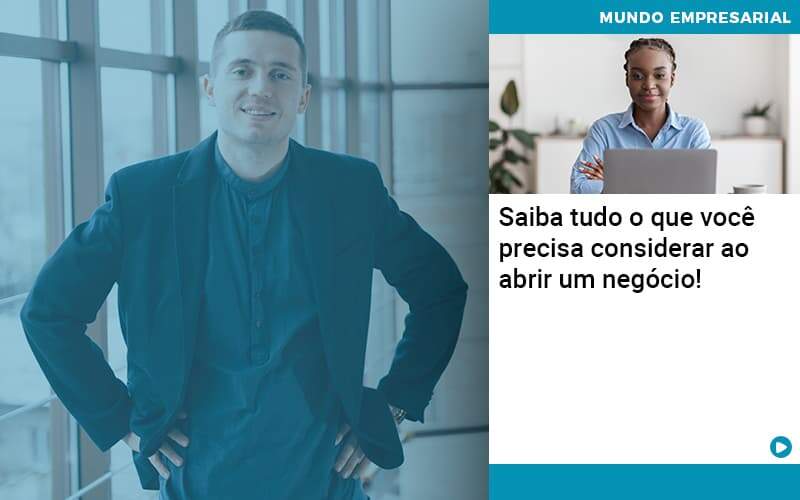 Saiba Tudo O Que Voce Precisa Considerar Ao Abrir Um Negocio Quero Montar Uma Empresa - Snagel Contábil